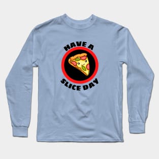 Have A Slice Day - Cute Pizza Pun Long Sleeve T-Shirt